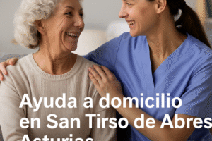 Ayuda a domicilio en San Tirso de Abres Asturias: atención profesional en casa